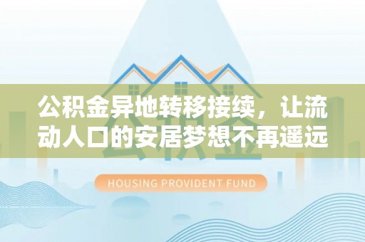 道滘公积金异地转移接续，让流动人口的安居梦想不再遥远