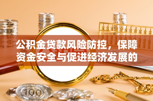 道滘公积金贷款风险防控，保障资金安全与促进经济发展的平衡之道