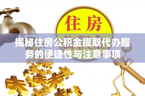 道滘揭秘住房公积金提取代办服务的便捷性与注意事项