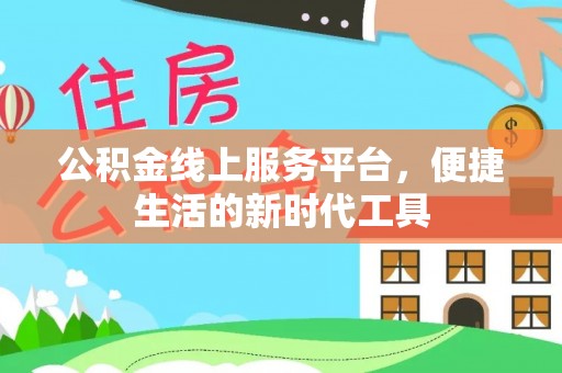 道滘公积金线上服务平台，便捷生活的新时代工具
