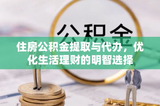 道滘住房公积金提取与代办，优化生活理财的明智选择