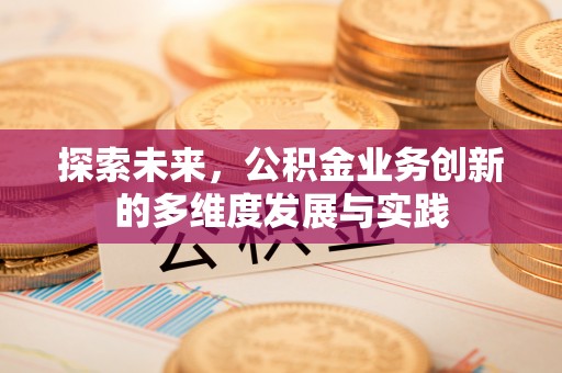 道滘探索未来，公积金业务创新的多维度发展与实践