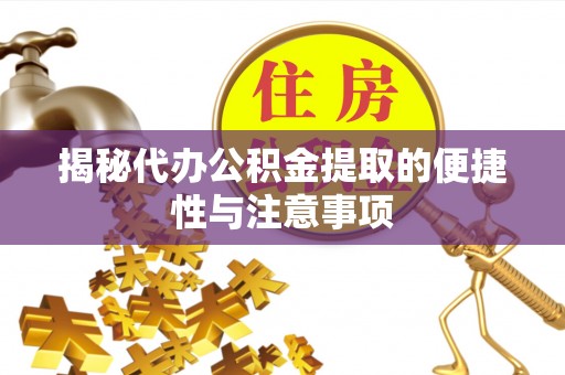 道滘揭秘代办公积金提取的便捷性与注意事项
