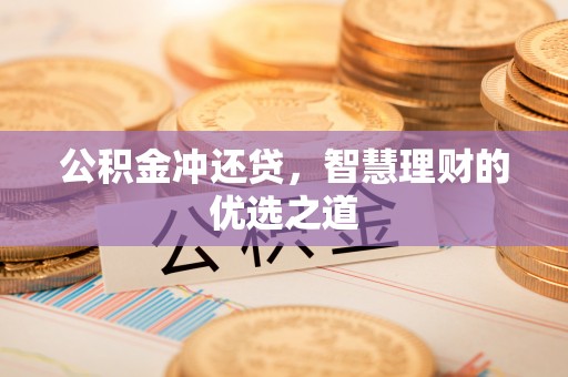 道滘公积金冲还贷，智慧理财的优选之道