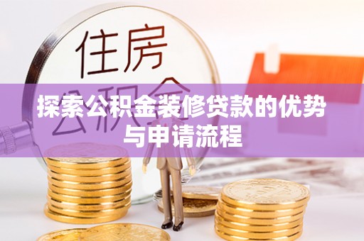 道滘探索公积金装修贷款的优势与申请流程