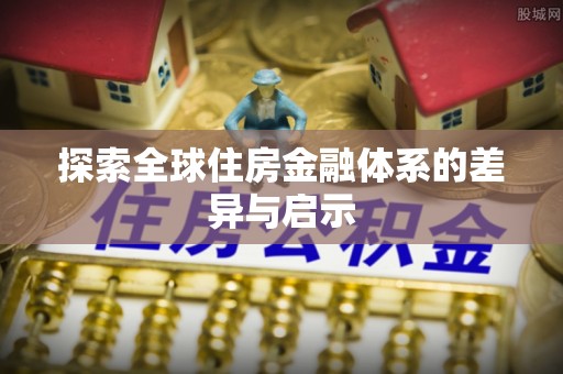道滘探索全球住房金融体系的差异与启示