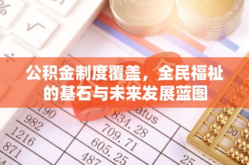 道滘公积金制度覆盖，全民福祉的基石与未来发展蓝图
