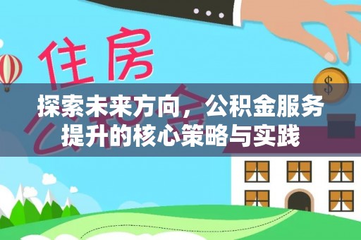 道滘探索未来方向，公积金服务提升的核心策略与实践