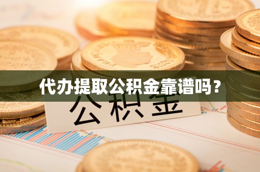 道滘代办提取公积金靠谱吗？