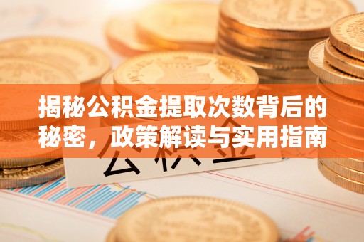 道滘揭秘公积金提取次数背后的秘密，政策解读与实用指南