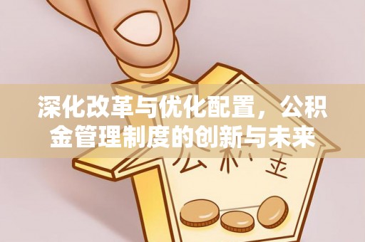 道滘深化改革与优化配置，公积金管理制度的创新与未来