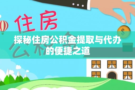道滘探秘住房公积金提取与代办的便捷之道