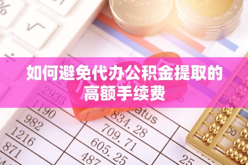 道滘如何避免代办公积金提取的高额手续费