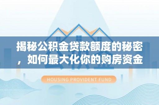 道滘揭秘公积金贷款额度的秘密，如何最大化你的购房资金