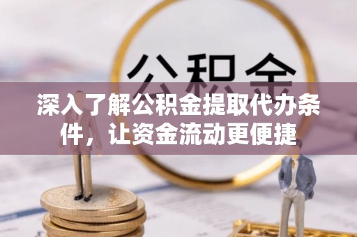 道滘深入了解公积金提取代办条件，让资金流动更便捷