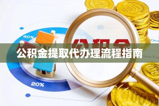 道滘公积金提取代办理流程指南
