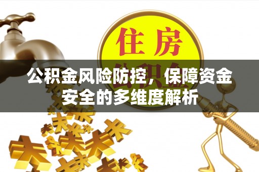 道滘公积金风险防控，保障资金安全的多维度解析