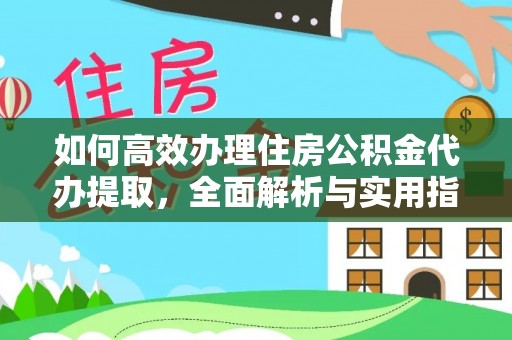 道滘如何高效办理住房公积金代办提取，全面解析与实用指南