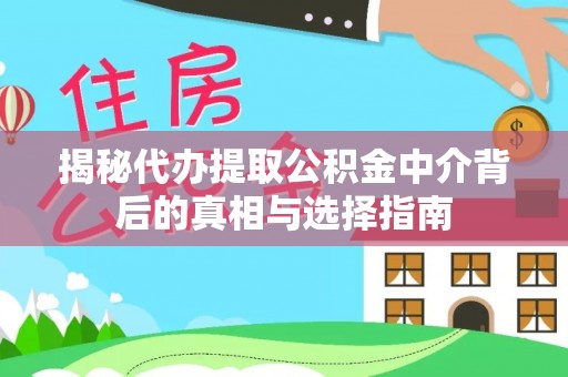 道滘揭秘代办提取公积金中介背后的真相与选择指南