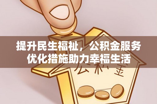 道滘提升民生福祉，公积金服务优化措施助力幸福生活