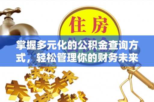 道滘掌握多元化的公积金查询方式，轻松管理你的财务未来