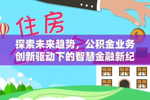 道滘探索未来趋势，公积金业务创新驱动下的智慧金融新纪元
