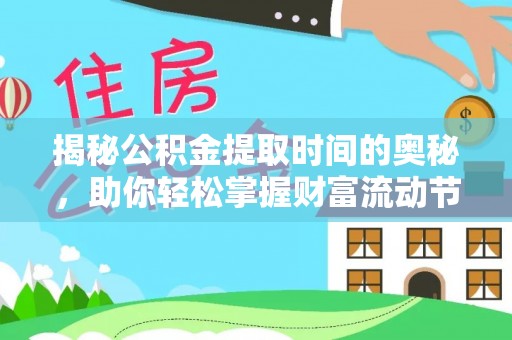 道滘揭秘公积金提取时间的奥秘，助你轻松掌握财富流动节奏