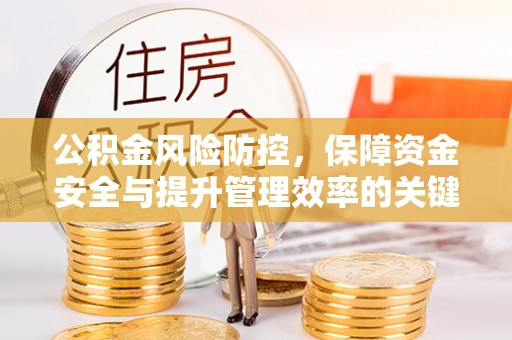 道滘公积金风险防控，保障资金安全与提升管理效率的关键