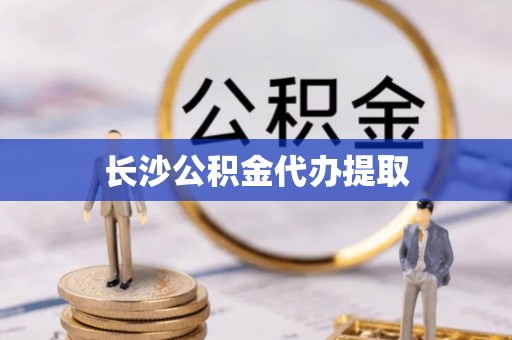 道滘长沙公积金代办提取