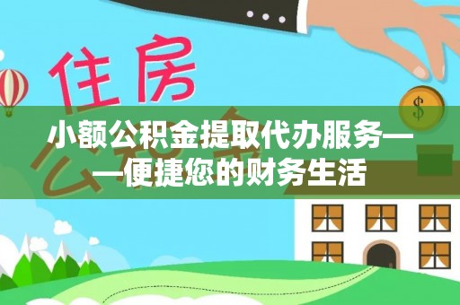 道滘小额公积金提取代办服务——便捷您的财务生活