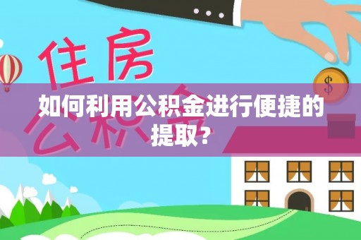 道滘如何利用公积金进行便捷的提取？