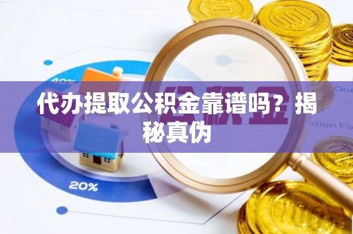 道滘代办提取公积金靠谱吗？揭秘真伪