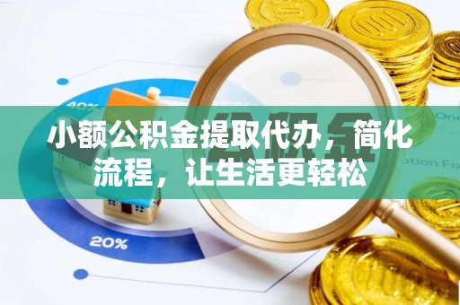 道滘小额公积金提取代办，简化流程，让生活更轻松