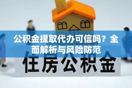 道滘公积金提取代办可信吗？全面解析与风险防范