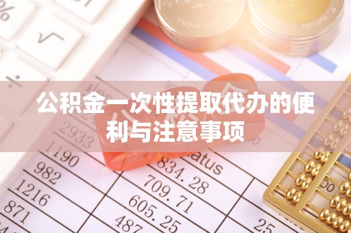 道滘公积金一次性提取代办的便利与注意事项