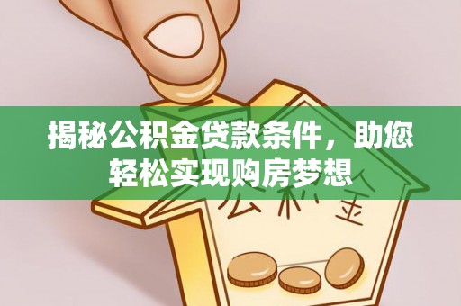 道滘揭秘公积金贷款条件，助您轻松实现购房梦想