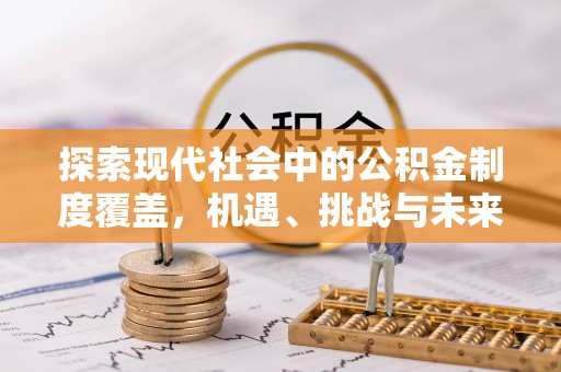 道滘探索现代社会中的公积金制度覆盖，机遇、挑战与未来展望