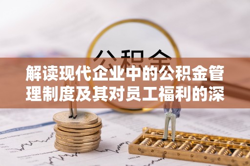 道滘解读现代企业中的公积金管理制度及其对员工福利的深远影响